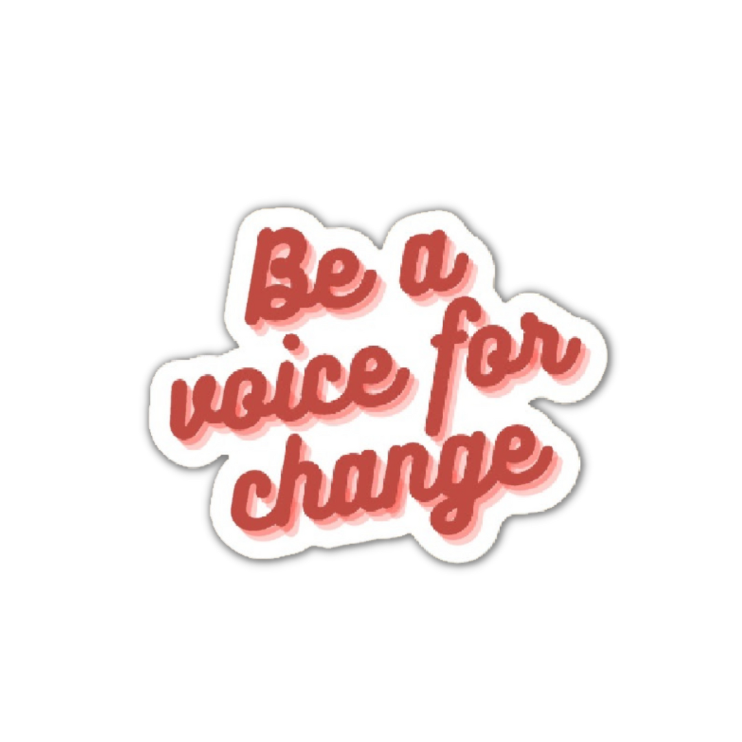 Be a Voice for Change 3x3in. Vinyl Sticker perfect for Water Bottles, Laptops and Bullet Journals