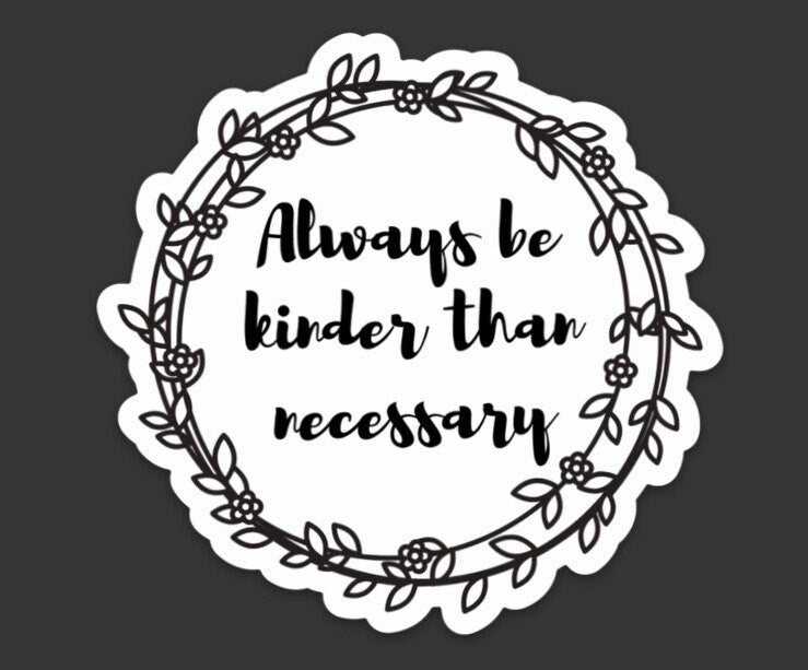 Always Be Kinder Than Necessary Sticker