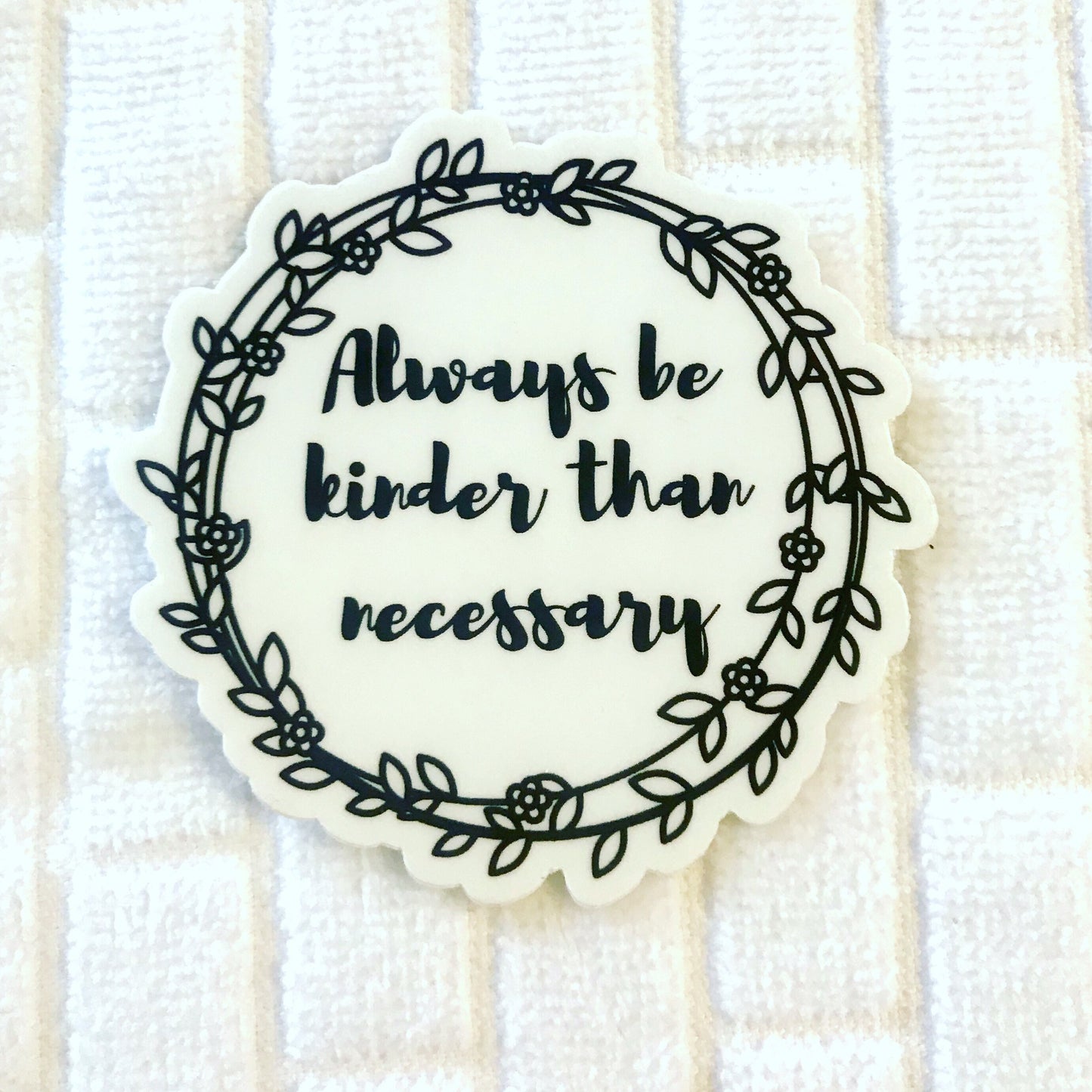 Always Be Kinder Than Necessary Sticker