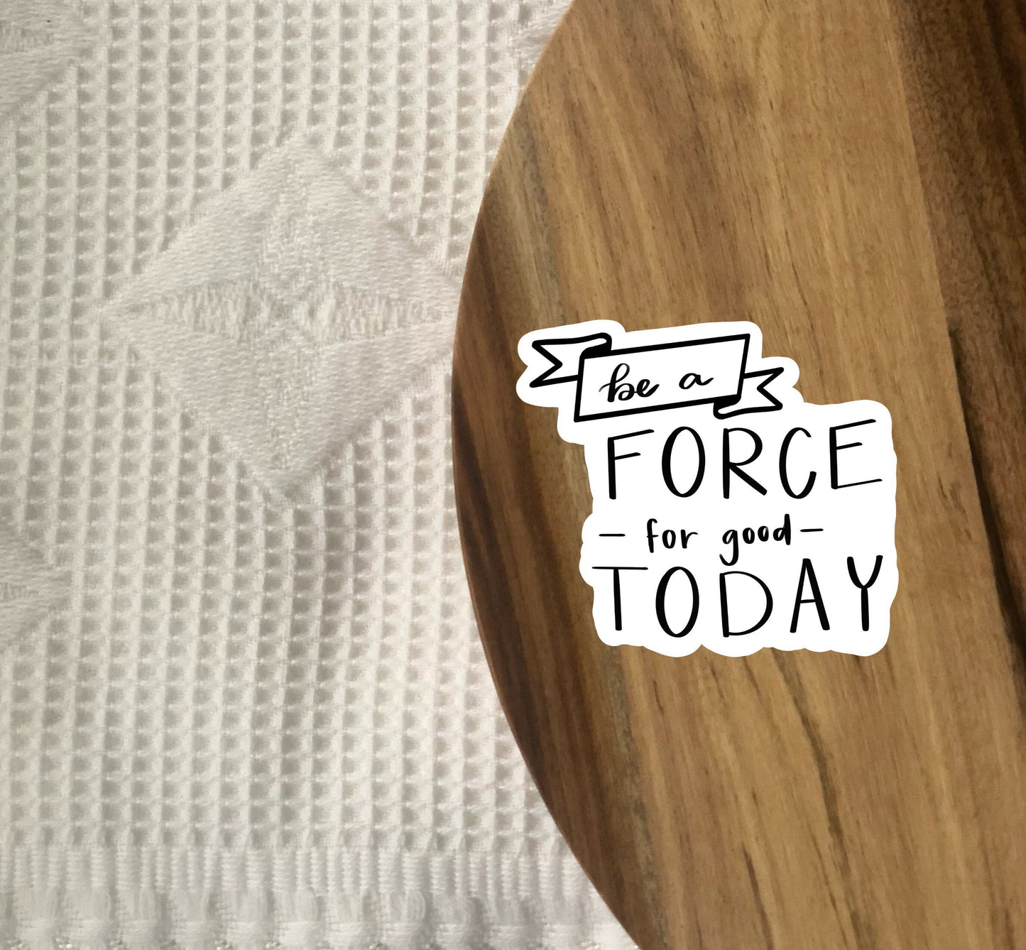 Be a Force for Good Today 3x3in. Vinyl Sticker perfect for Water Bottles, Laptops and Bullet Journals