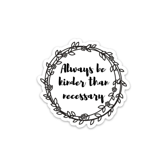 Always Be Kinder Than Necessary Sticker